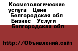 Косметологические  услуги › Цена ­ 1 200 - Белгородская обл. Бизнес » Услуги   . Белгородская обл.